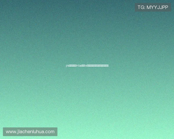 jrs低调看直播nba篮球tv带你畅享高清赛事资讯与精彩回放